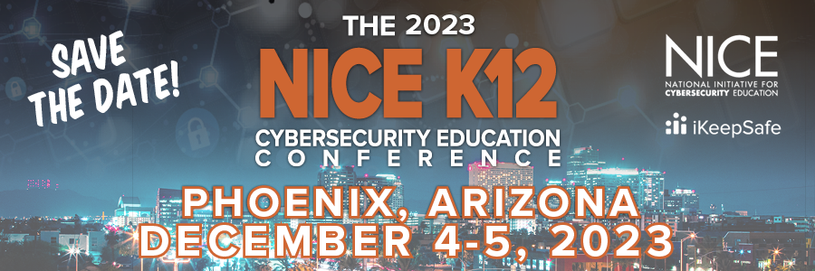 The 2023 NICE K12 Cybersecurity Education Conference in Phoenix, Arizona on December 4-5, 2023