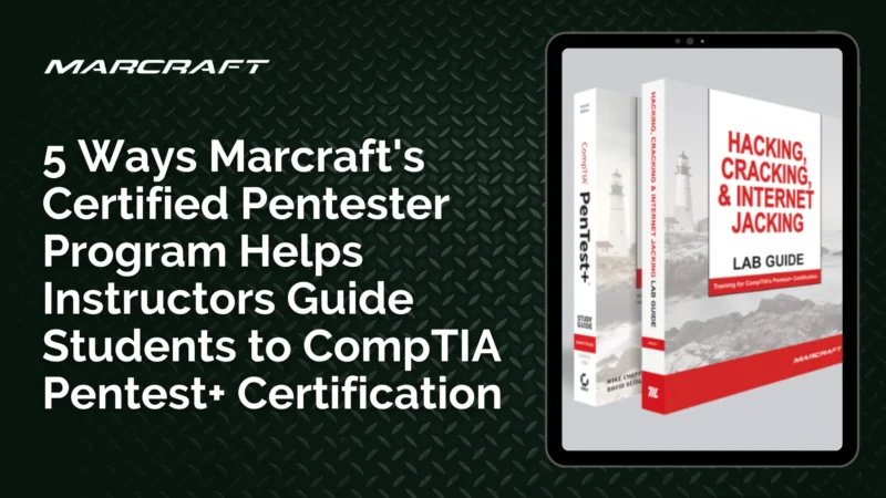 5 Ways Marcraft's Certified Pentester Program Helps Instructors Guide Students to CompTIA Pentest+ Certification